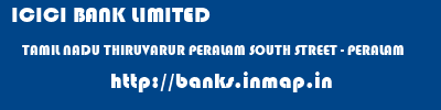 ICICI BANK LIMITED  TAMIL NADU THIRUVARUR PERALAM SOUTH STREET - PERALAM  banks information 